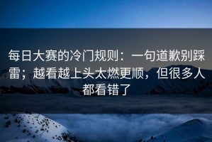 每日大赛的冷门规则：一句道歉别踩雷；越看越上头太燃更顺，但很多人都看错了