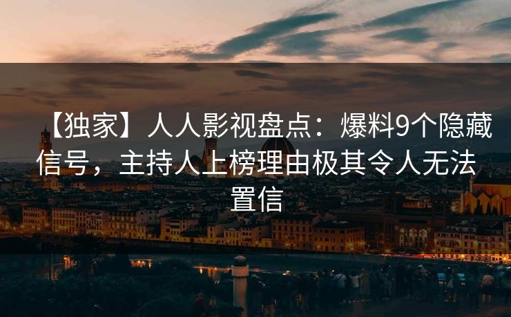 【独家】人人影视盘点：爆料9个隐藏信号，主持人上榜理由极其令人无法置信